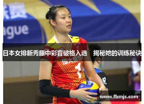 日本女排新秀藤中彩音破格入选　揭秘她的训练秘诀